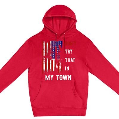 Dont Try That In My Town Premium Pullover Hoodie