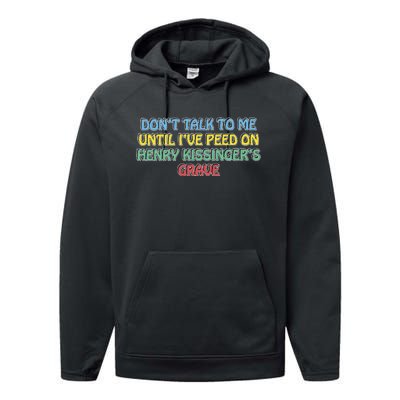 Don’T Talk To Me Until I’Ve Peed On Henry Kissinger’S Grave Performance Fleece Hoodie