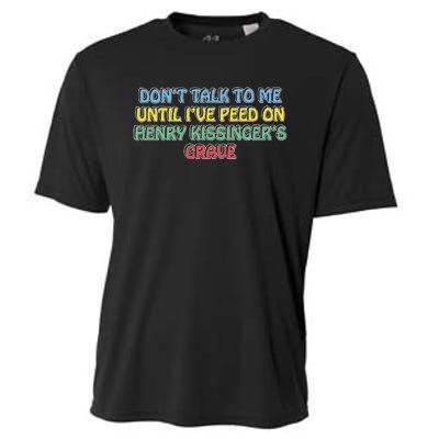 Don’T Talk To Me Until I’Ve Peed On Henry Kissinger’S Grave Cooling Performance Crew T-Shirt