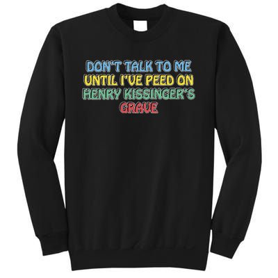 Don’T Talk To Me Until I’Ve Peed On Henry Kissinger’S Grave Sweatshirt