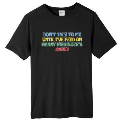 Don’T Talk To Me Until I’Ve Peed On Henry Kissinger’S Grave Tall Fusion ChromaSoft Performance T-Shirt