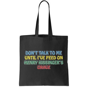 Don’T Talk To Me Until I’Ve Peed On Henry Kissinger’S Grave Tote Bag