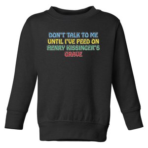 Don’T Talk To Me Until I’Ve Peed On Henry Kissinger’S Grave Toddler Sweatshirt