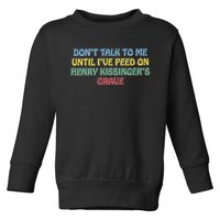 Don’T Talk To Me Until I’Ve Peed On Henry Kissinger’S Grave Toddler Sweatshirt