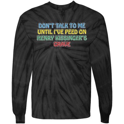 Don’T Talk To Me Until I’Ve Peed On Henry Kissinger’S Grave Tie-Dye Long Sleeve Shirt