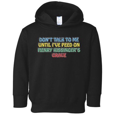 Don’T Talk To Me Until I’Ve Peed On Henry Kissinger’S Grave Toddler Hoodie