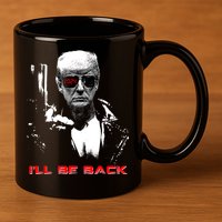Donald Trump Terminator I'll Be Back 2024 Hilarious 11oz C Handle Ceramic Mug