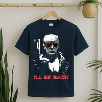 Donald Trump Terminator I'll Be Back 2024 Hilarious T-Shirt