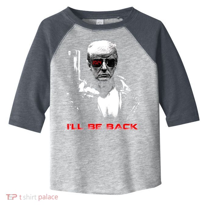 Donald Trump Terminator I'll Be Back 2024 Hilarious Toddler Fine Jersey T-Shirt