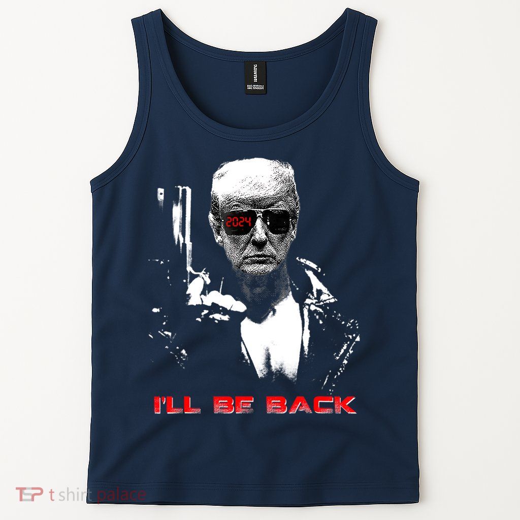 Donald Trump Terminator I'll Be Back 2024 Hilarious Tank Top