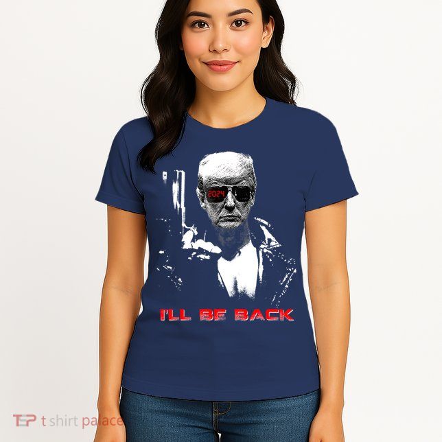 Donald Trump Terminator I'll Be Back 2024 Hilarious Womens T-Shirt