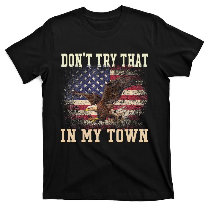 Dont Try That In My Town Vintage American USA Flag T-Shirt