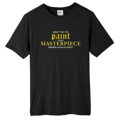 DonT Try To Paint Your Masterpiece Under Artificial Light Tall Fusion ChromaSoft Performance T-Shirt