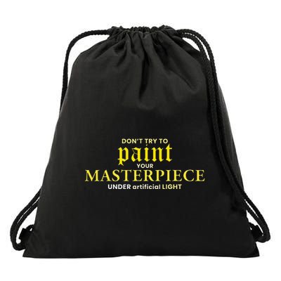 DonT Try To Paint Your Masterpiece Under Artificial Light Drawstring Bag