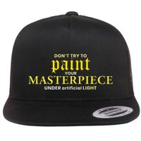 DonT Try To Paint Your Masterpiece Under Artificial Light Flat Bill Trucker Hat