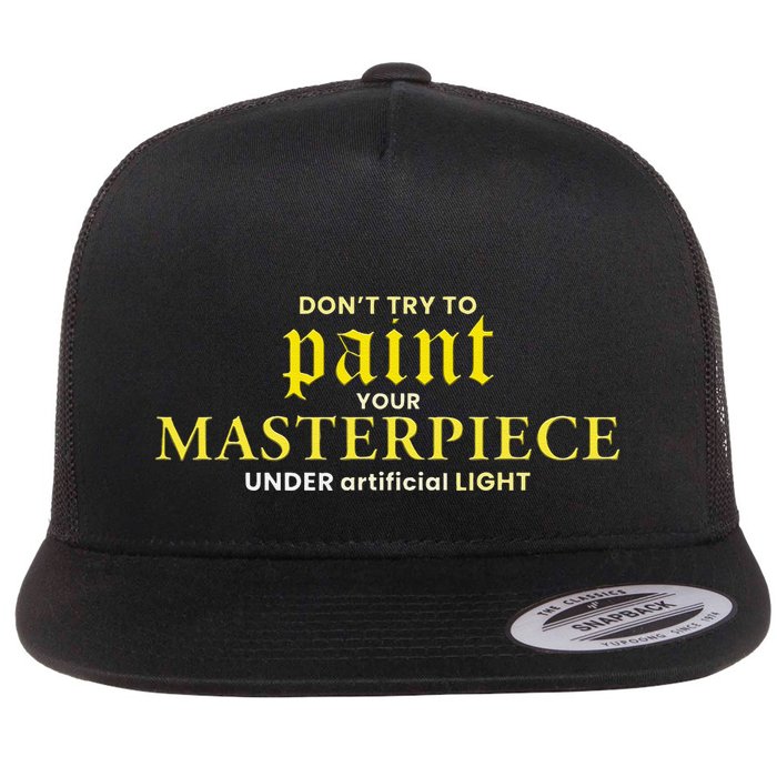 DonT Try To Paint Your Masterpiece Under Artificial Light Flat Bill Trucker Hat