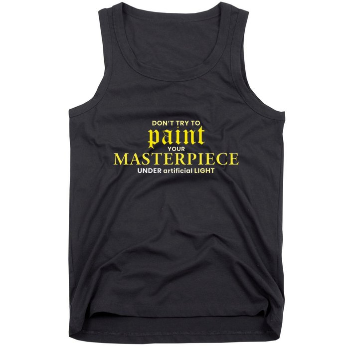 DonT Try To Paint Your Masterpiece Under Artificial Light Tank Top