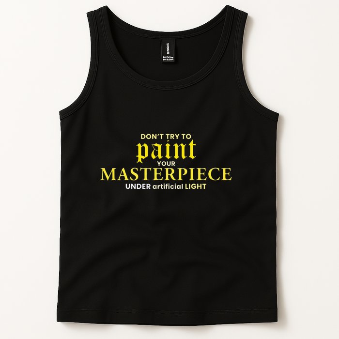 DonT Try To Paint Your Masterpiece Under Artificial Light Tank Top