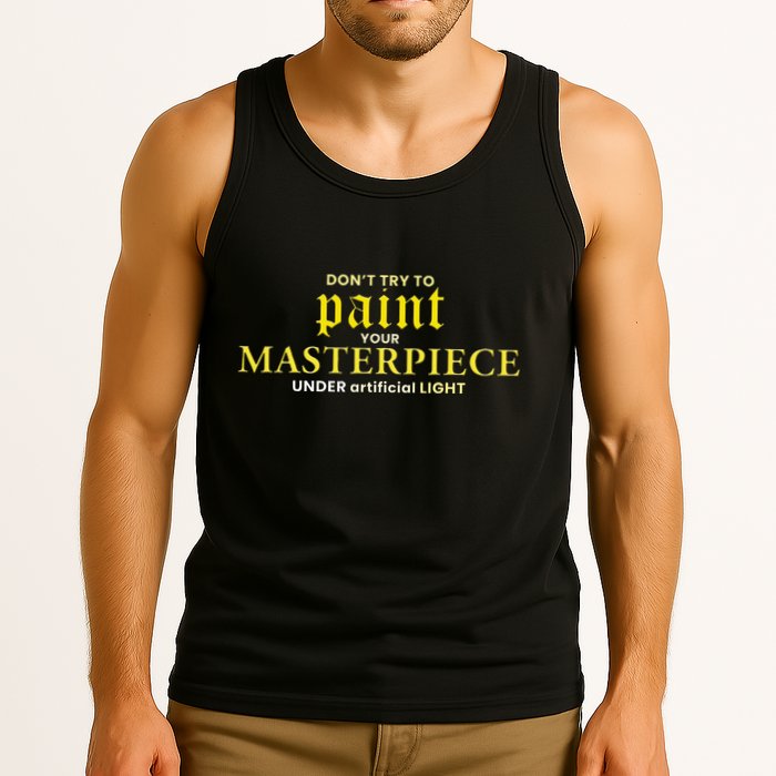 DonT Try To Paint Your Masterpiece Under Artificial Light Tank Top