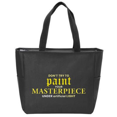 DonT Try To Paint Your Masterpiece Under Artificial Light Zip Tote Bag