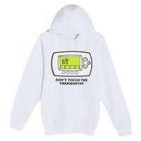 Don’t Touch The Thermostat Funny Premium Pullover Hoodie