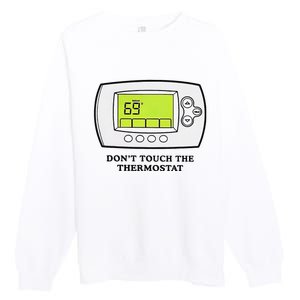 Don’t Touch The Thermostat Funny Premium Crewneck Sweatshirt