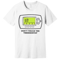 Don’t Touch The Thermostat Funny Premium T-Shirt