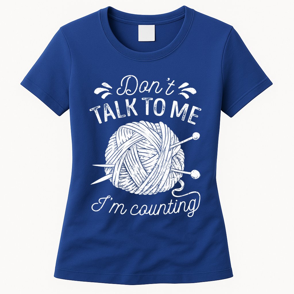 Don't Talk To Me I'm Counting Knitting Lover Knitters Gift Womens T-Shirt