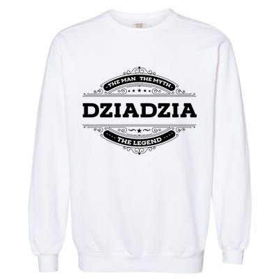 Dziadzia The The Myth The Legend Father Dad Uncle Gift Garment-Dyed Sweatshirt