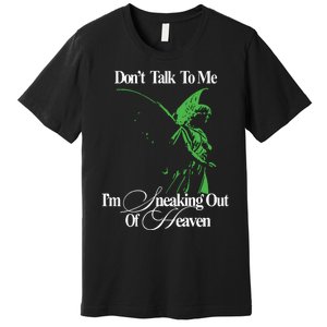 Dont Talk To Me Im Sneaking Out Of Heaven Premium T-Shirt