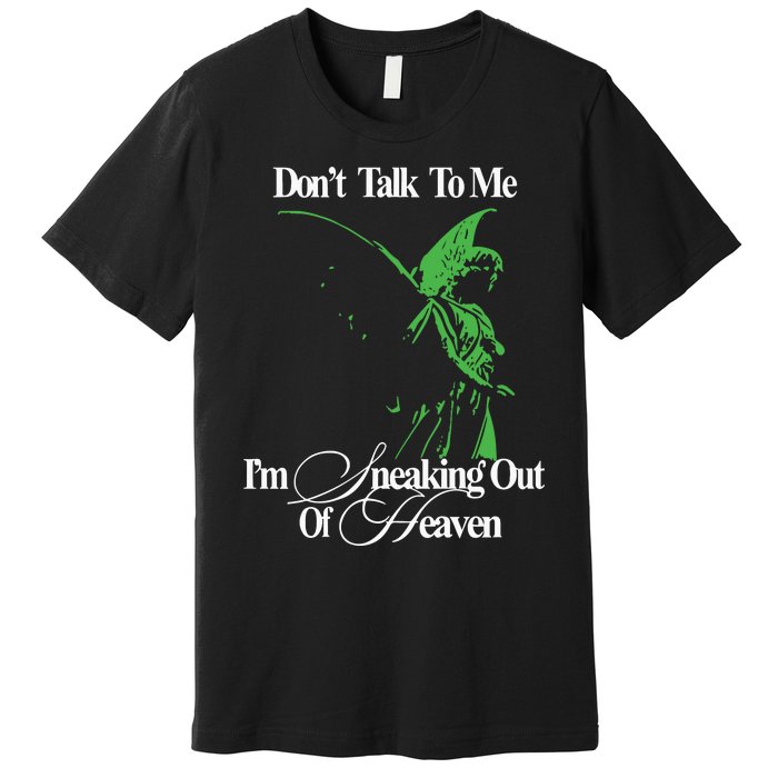 Dont Talk To Me Im Sneaking Out Of Heaven Premium T-Shirt