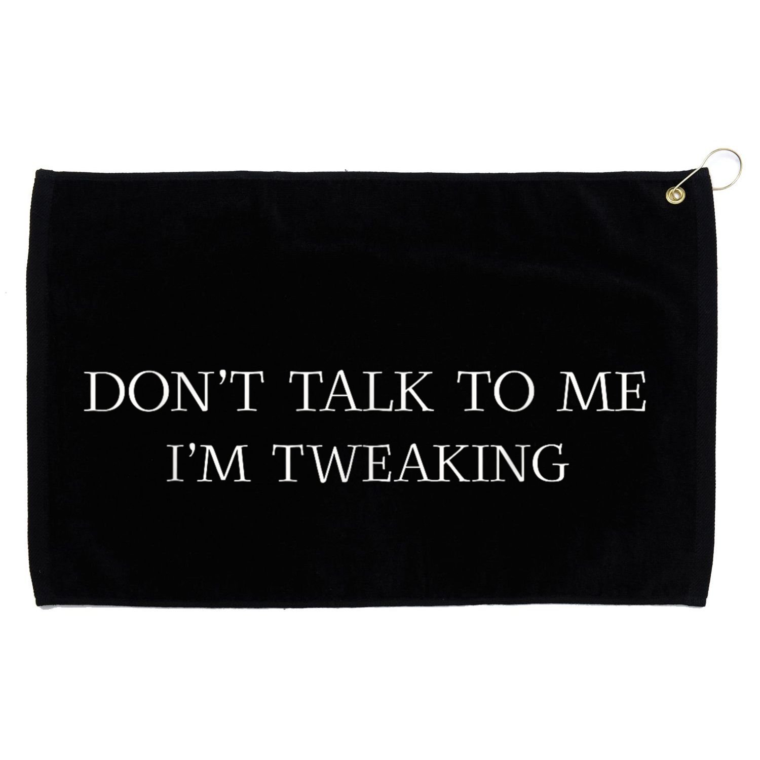 Dont Talk To Me Im Tweaking Funny Quote Gift Grommeted Golf Towel
