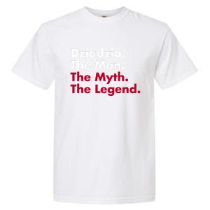 Dziadzia The The Myth The Legend Dad And Grandfather Gift Garment-Dyed Heavyweight T-Shirt