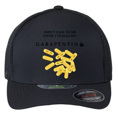 DonT Talk To Me Until IVe Had My Gabapentin Flexfit Unipanel Trucker Cap