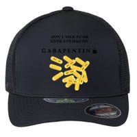 DonT Talk To Me Until IVe Had My Gabapentin Flexfit Unipanel Trucker Cap