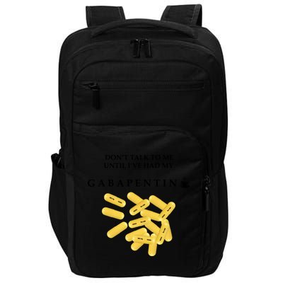 DonT Talk To Me Until IVe Had My Gabapentin Impact Tech Backpack