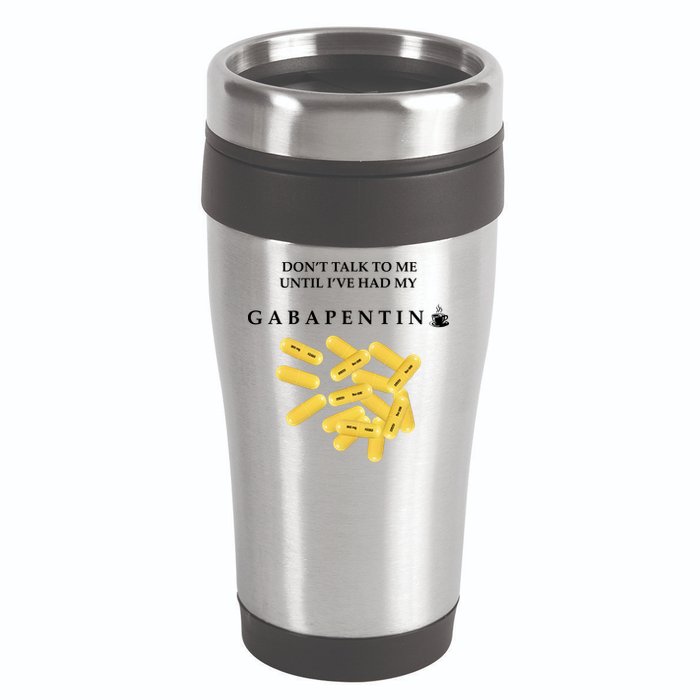 DonT Talk To Me Until IVe Had My Gabapentin 16oz Travel Tumbler