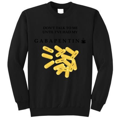 DonT Talk To Me Until IVe Had My Gabapentin Tall Sweatshirt