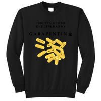 DonT Talk To Me Until IVe Had My Gabapentin Tall Sweatshirt