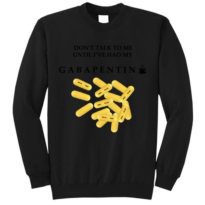 DonT Talk To Me Until IVe Had My Gabapentin Tall Sweatshirt