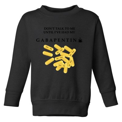 DonT Talk To Me Until IVe Had My Gabapentin Toddler Sweatshirt