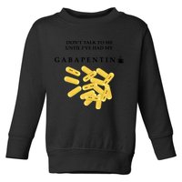 DonT Talk To Me Until IVe Had My Gabapentin Toddler Sweatshirt