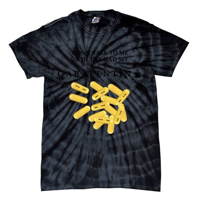 DonT Talk To Me Until IVe Had My Gabapentin Tie-Dye T-Shirt