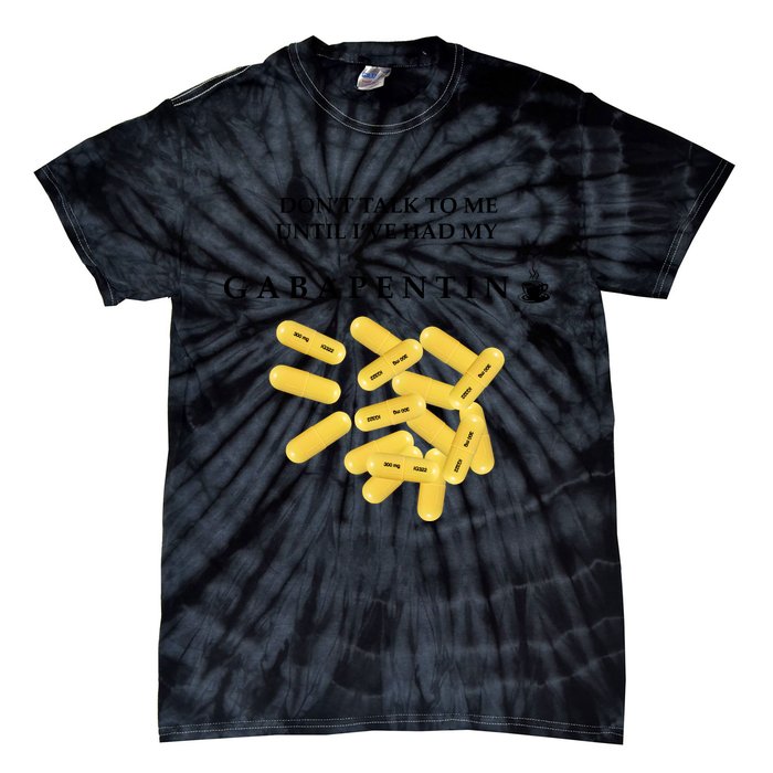 DonT Talk To Me Until IVe Had My Gabapentin Tie-Dye T-Shirt