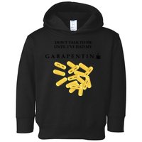 DonT Talk To Me Until IVe Had My Gabapentin Toddler Hoodie