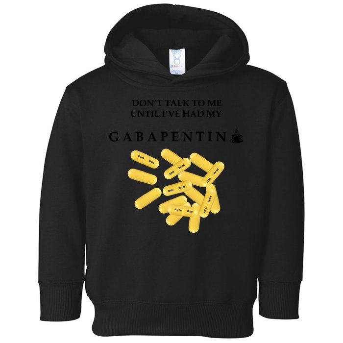 DonT Talk To Me Until IVe Had My Gabapentin Toddler Hoodie