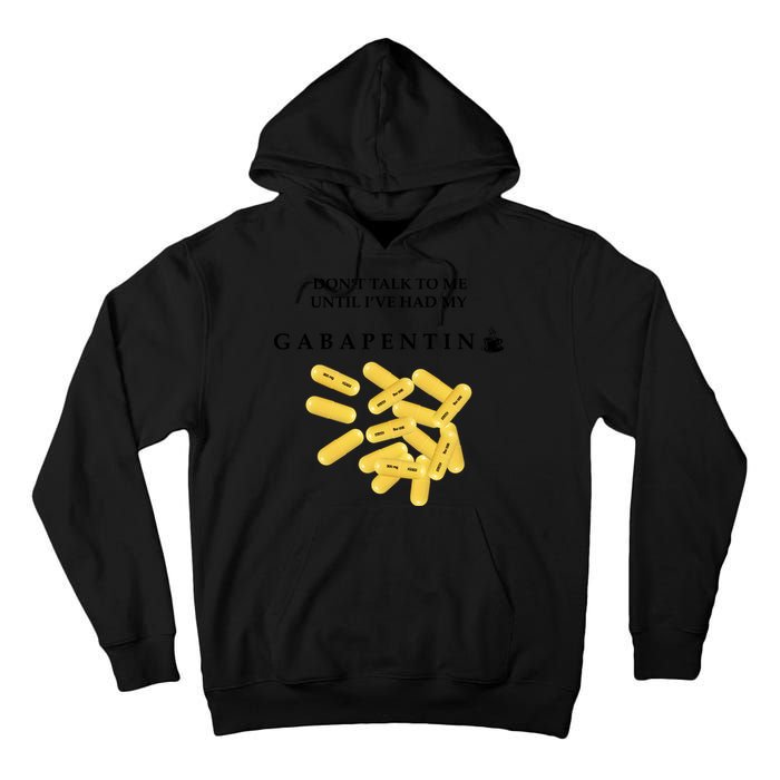 DonT Talk To Me Until IVe Had My Gabapentin Tall Hoodie
