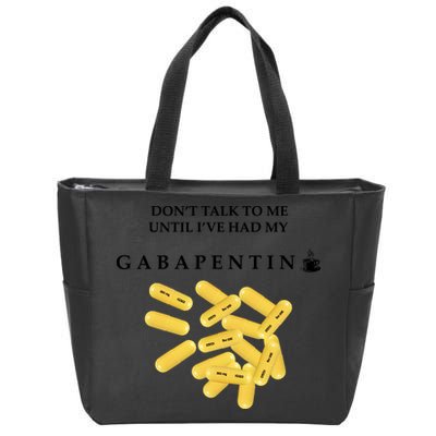DonT Talk To Me Until IVe Had My Gabapentin Zip Tote Bag