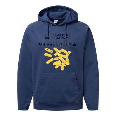 DonT Talk To Me Until IVe Had My Gabapentin Performance Fleece Hoodie