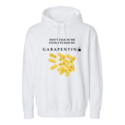 DonT Talk To Me Until IVe Had My Gabapentin Garment-Dyed Fleece Hoodie